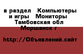  в раздел : Компьютеры и игры » Мониторы . Тамбовская обл.,Моршанск г.